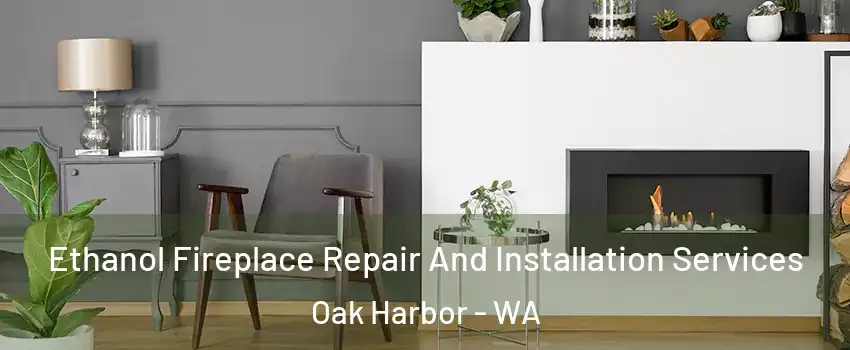  Ethanol Fireplace Repair And Installation Services Oak Harbor - WA