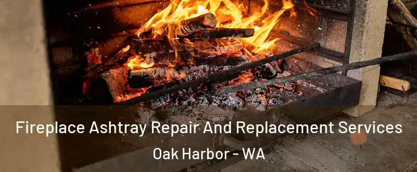  Fireplace Ashtray Repair And Replacement Services Oak Harbor - WA