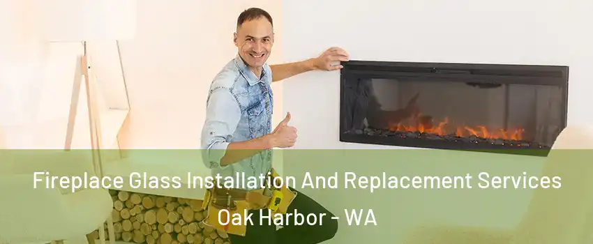  Fireplace Glass Installation And Replacement Services Oak Harbor - WA