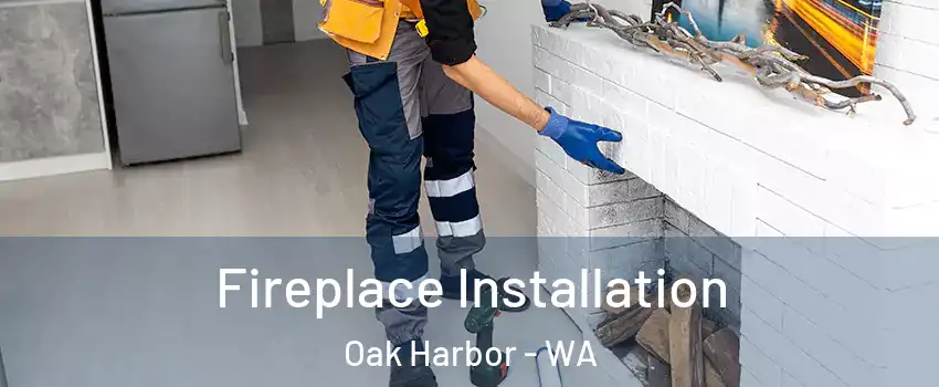  Fireplace Installation Oak Harbor - WA