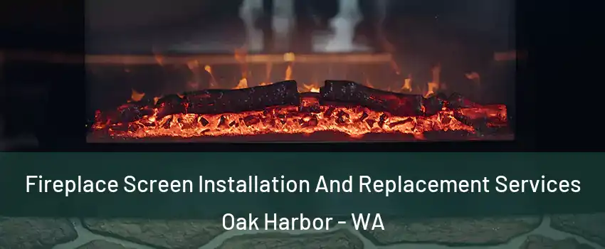 Fireplace Screen Installation And Replacement Services Oak Harbor - WA
