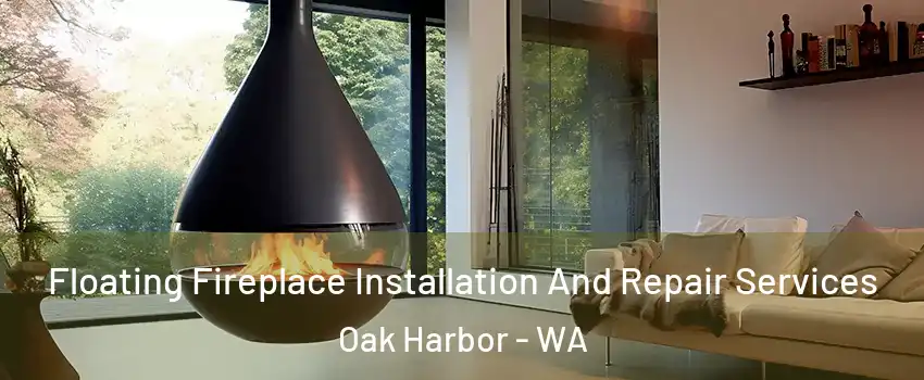  Floating Fireplace Installation And Repair Services Oak Harbor - WA