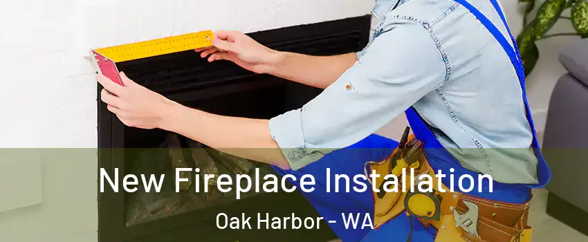  New Fireplace Installation Oak Harbor - WA
