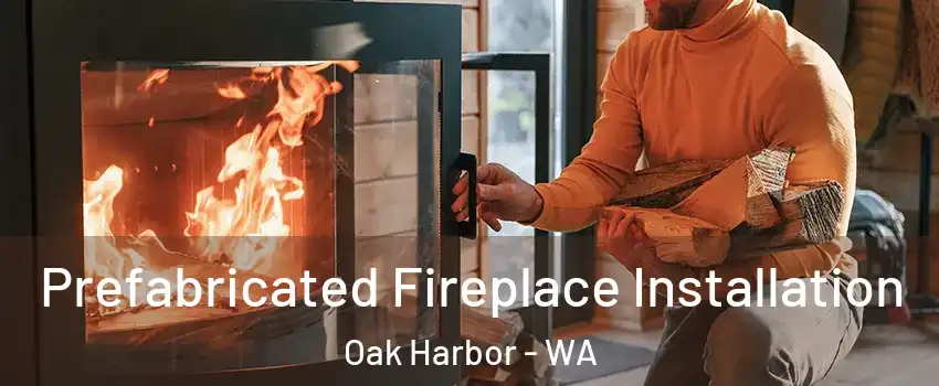  Prefabricated Fireplace Installation Oak Harbor - WA
