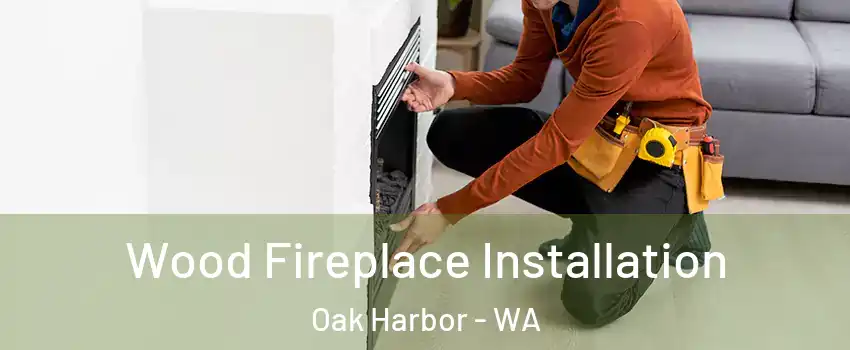  Wood Fireplace Installation Oak Harbor - WA